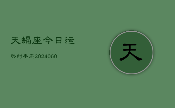 天蝎座今日运势射手座(20240608)  第1张