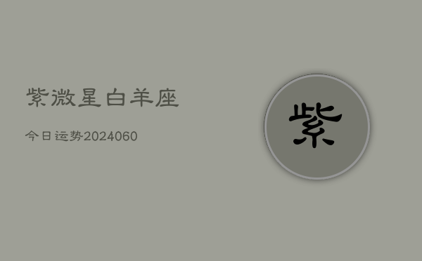 紫微星白羊座今日运势(20240608)  第1张