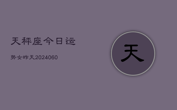 天秤座今日运势女昨天(20240608)