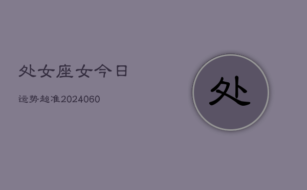 处女座女今日运势超准(20240608)