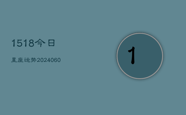 1518今日星座运势(20240613)  第1张