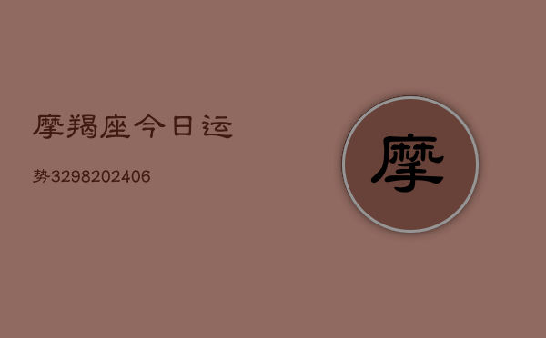 摩羯座今日运势3298(20240613)  第1张