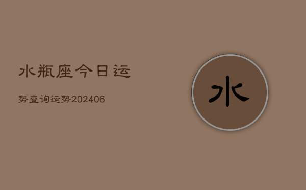 水瓶座今日运势查询运势(20240613)