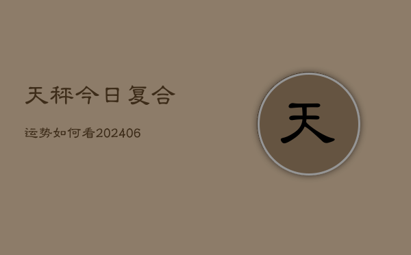 天秤今日复合运势如何看(20240615)  第1张