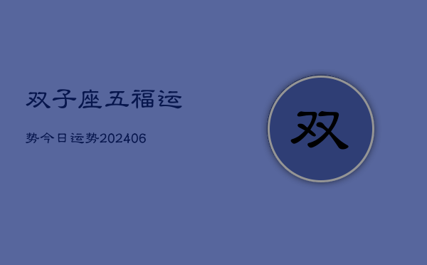 双子座五福运势今日运势(20240615)  第1张