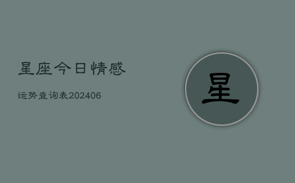 星座今日情感运势查询表(20240615)  第1张