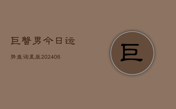 巨蟹男今日运势查询星座(6月22日)