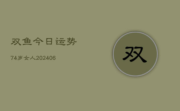 双鱼今日运势74岁女人(6月22日)  第1张