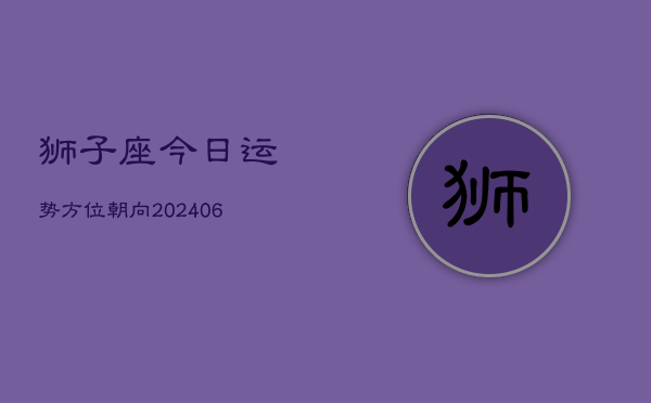 狮子座今日运势方位朝向(6月22日)  第1张