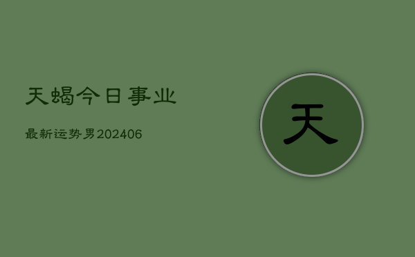 天蝎今日事业最新运势男(6月22日)  第1张