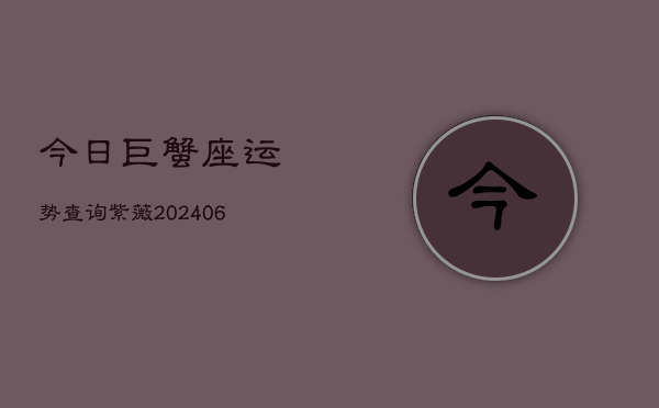 今日巨蟹座运势查询紫薇(6月22日)  第1张