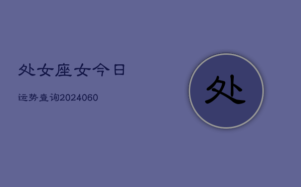 处女座女今日运势查询(6月15日)  第1张