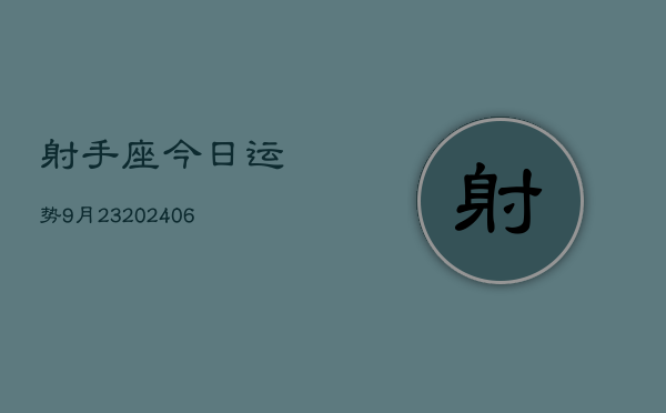 射手座今日运势9月23(6月15日)
