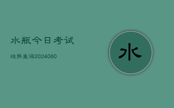 水瓶今日考试运势查询(6月15日)  第1张