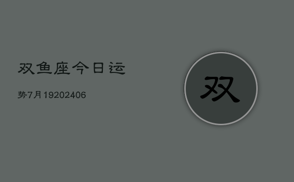 双鱼座今日运势7月19(6月15日)  第1张