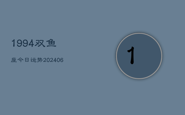 1994双鱼座今日运势(6月15日)  第1张