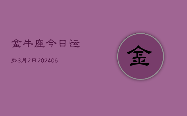 金牛座今日运势3月2日(7月20日)