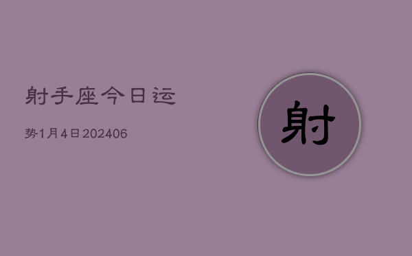 射手座今日运势1月4日(7月20日)  第1张