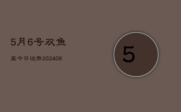 5月6号双鱼座今日运势(7月20日)