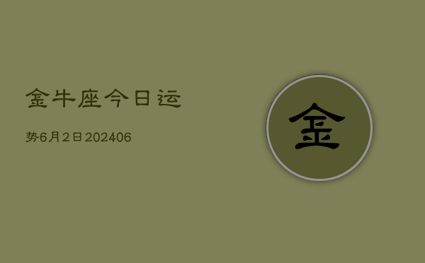 金牛座今日运势6月2日(7月20日)