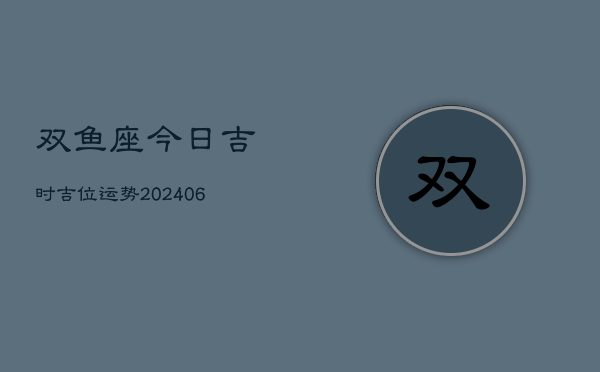双鱼座今日吉时吉位运势(7月20日)